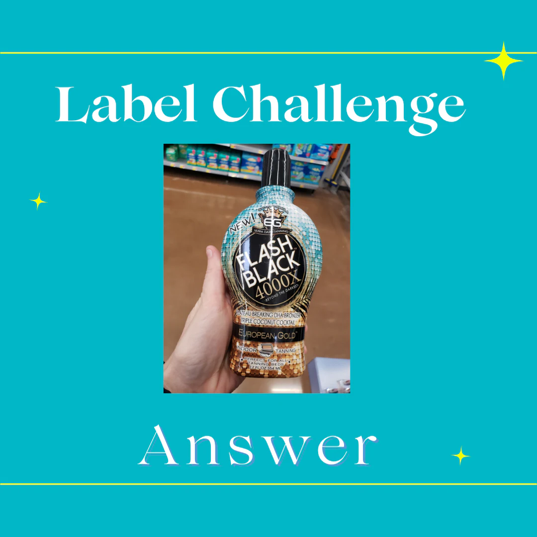 Label Challenge Answer: Flash Black 4000X Sun Care Lotion Label Challenge Answer: Flash Black 4000X Sun Care Lotion